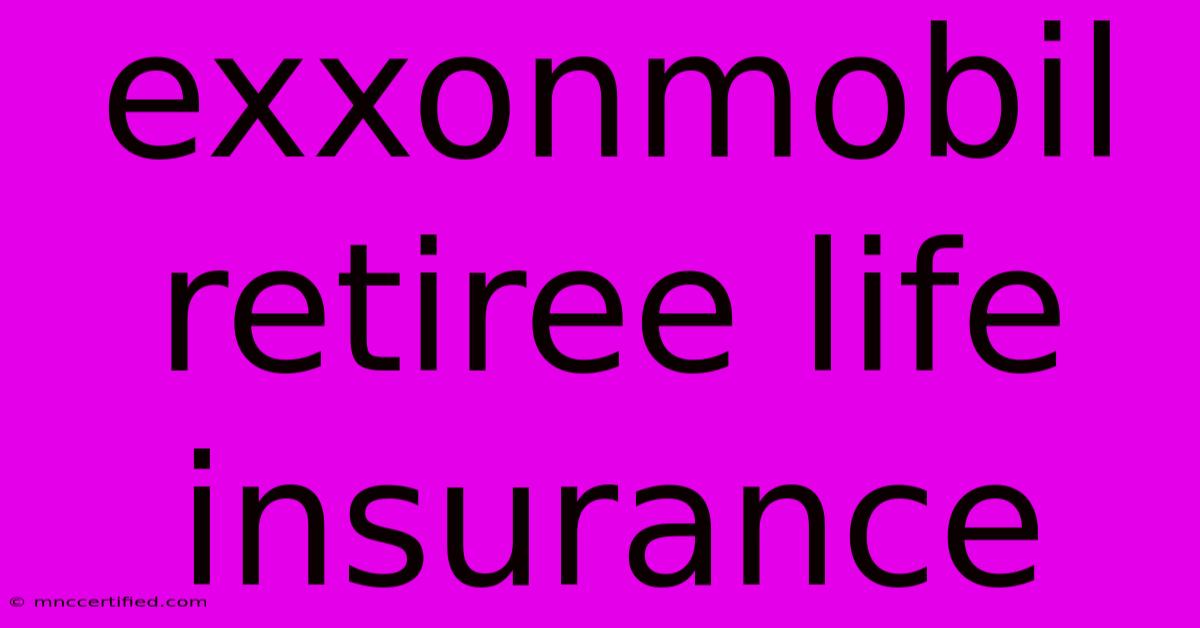 Exxonmobil Retiree Life Insurance