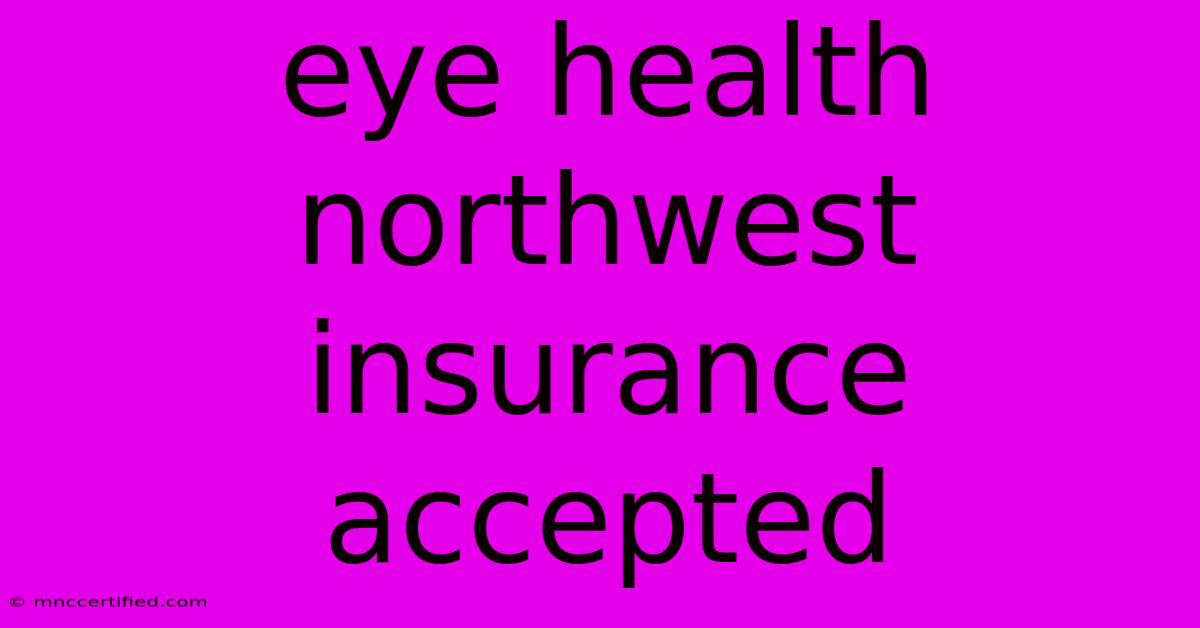 Eye Health Northwest Insurance Accepted