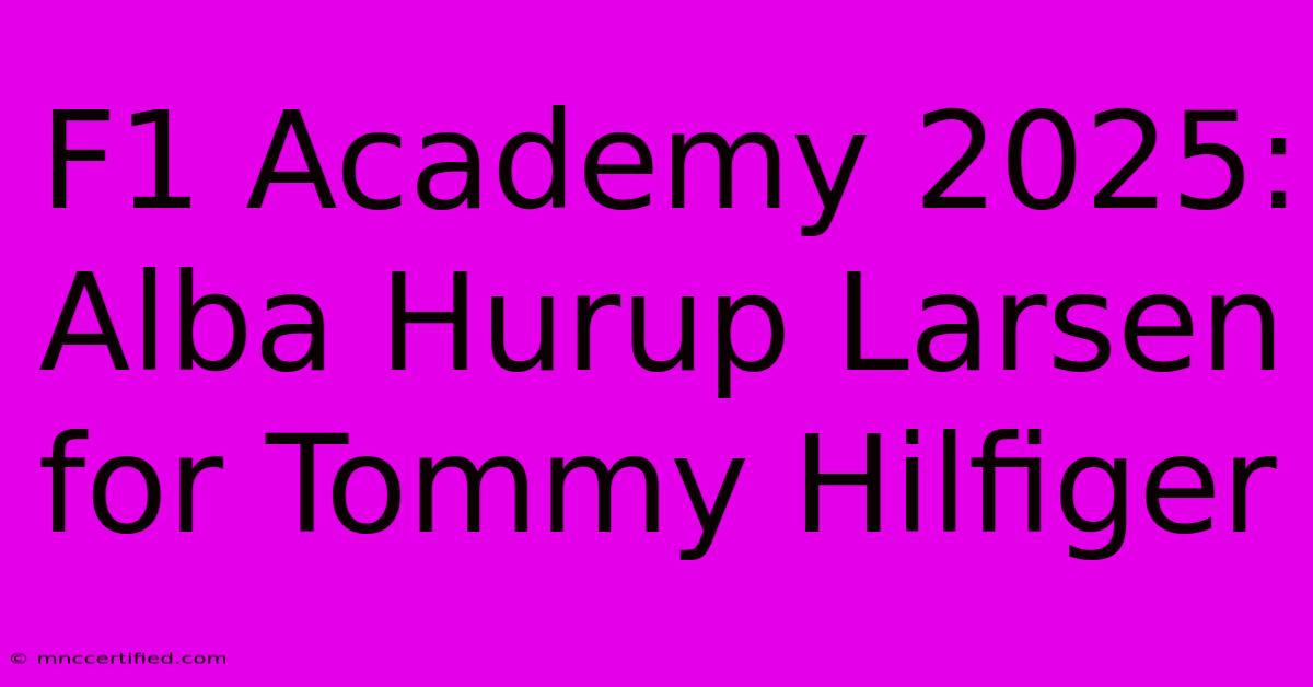 F1 Academy 2025: Alba Hurup Larsen For Tommy Hilfiger