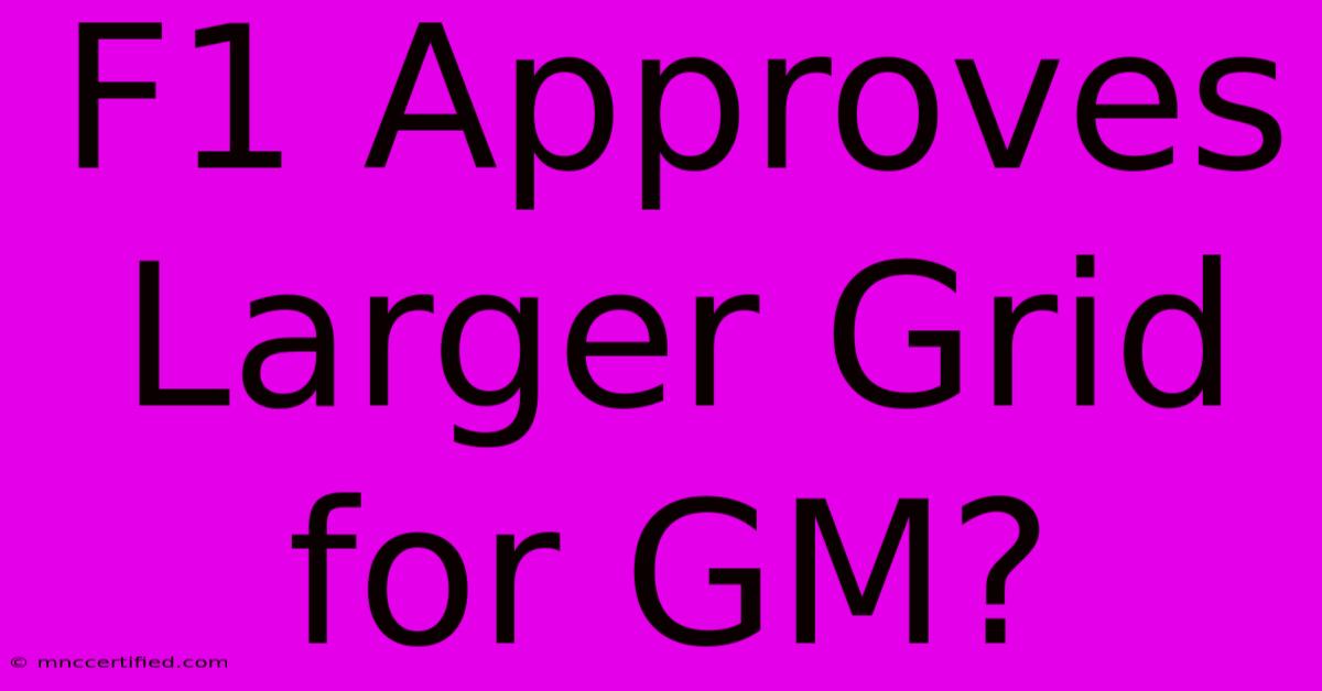 F1 Approves Larger Grid For GM?