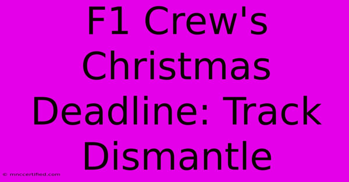 F1 Crew's Christmas Deadline: Track Dismantle