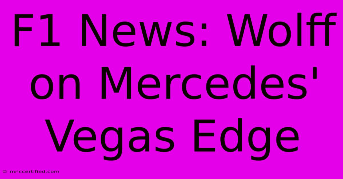 F1 News: Wolff On Mercedes' Vegas Edge