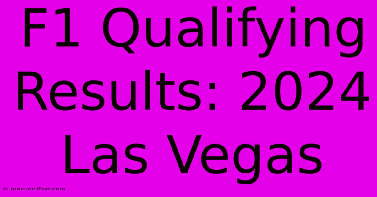 F1 Qualifying Results: 2024 Las Vegas