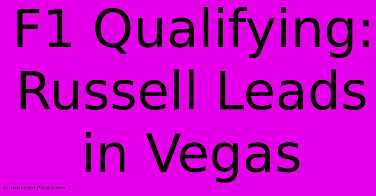 F1 Qualifying: Russell Leads In Vegas