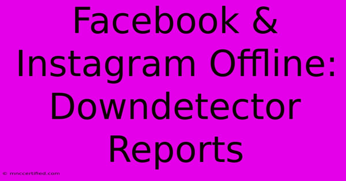 Facebook & Instagram Offline: Downdetector Reports