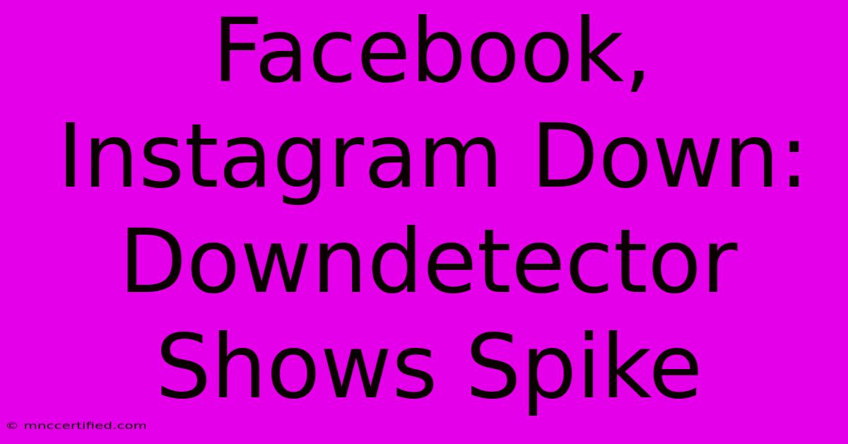 Facebook, Instagram Down: Downdetector Shows Spike