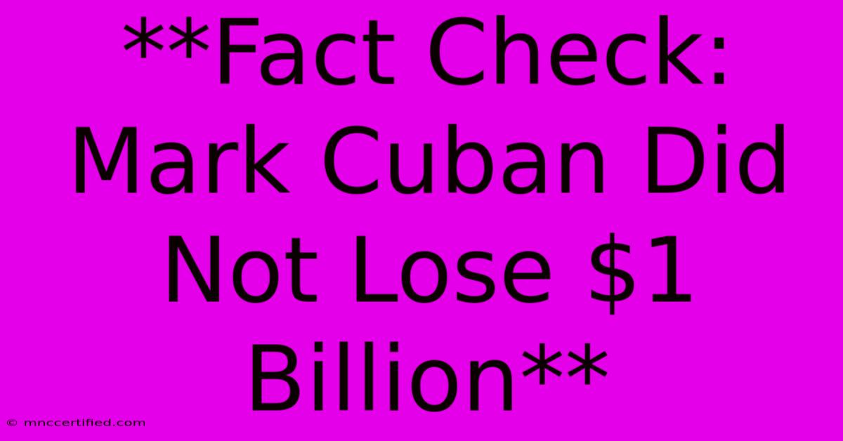 **Fact Check: Mark Cuban Did Not Lose $1 Billion**