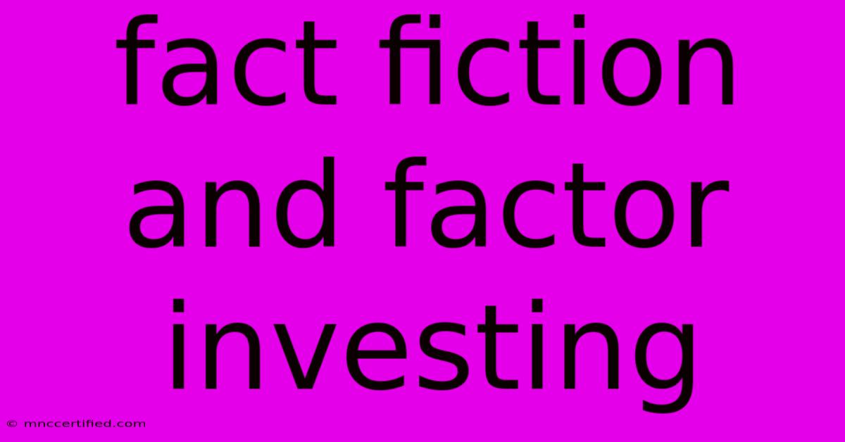 Fact Fiction And Factor Investing