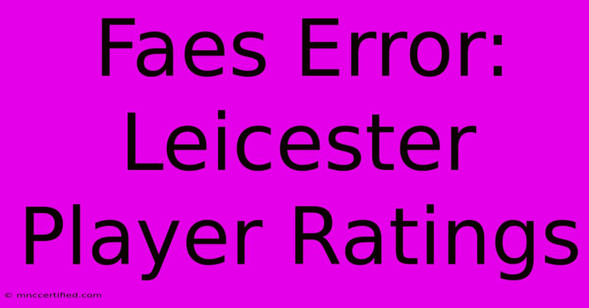 Faes Error: Leicester Player Ratings