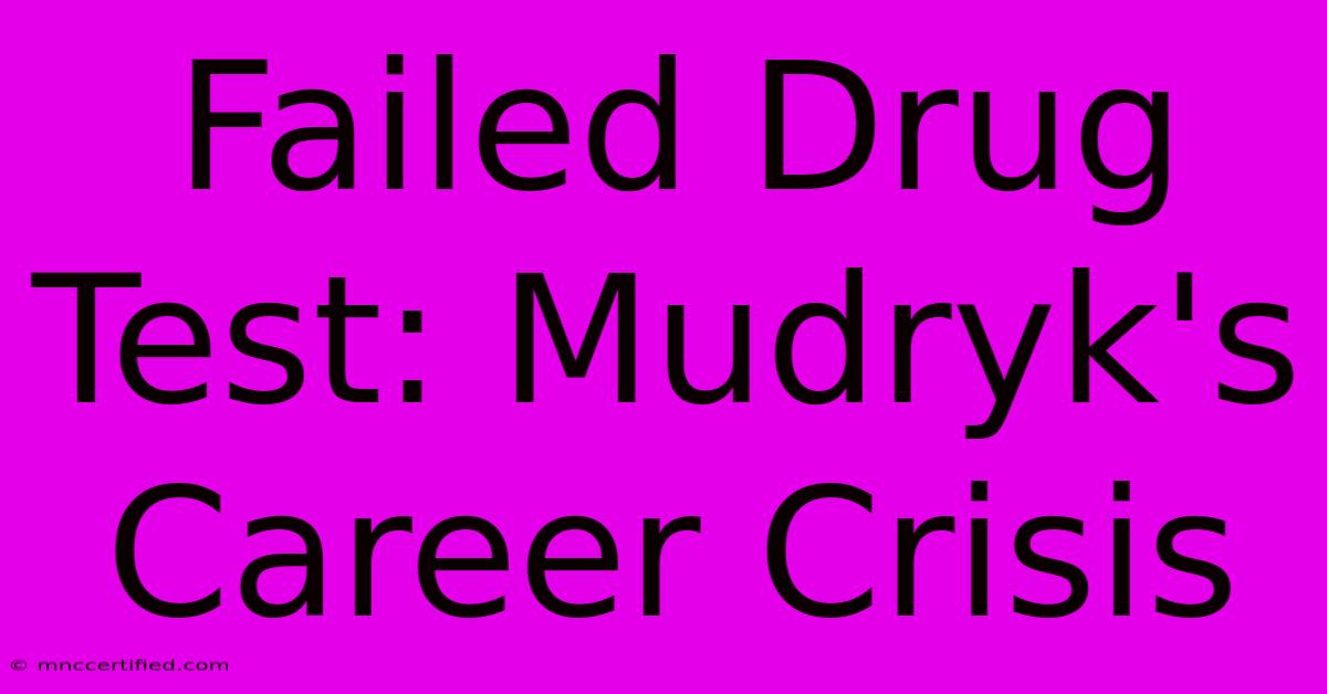 Failed Drug Test: Mudryk's Career Crisis