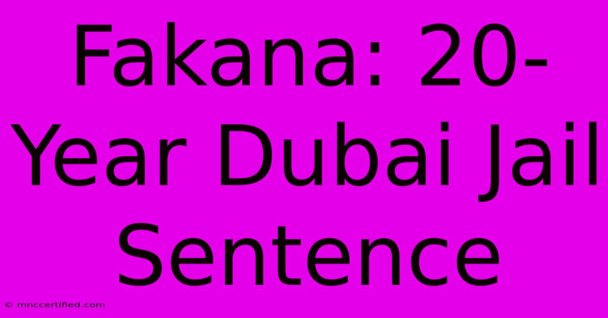 Fakana: 20-Year Dubai Jail Sentence