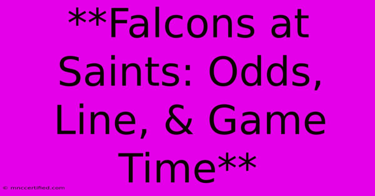 **Falcons At Saints: Odds, Line, & Game Time**