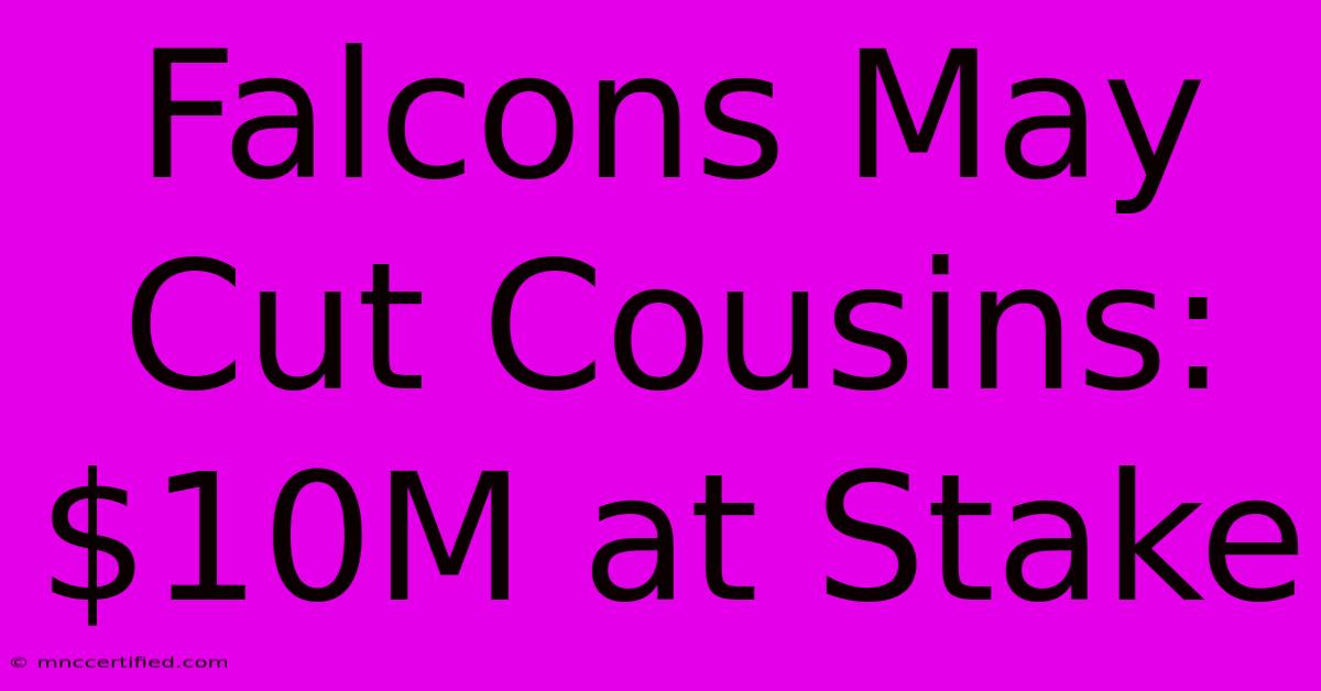 Falcons May Cut Cousins: $10M At Stake