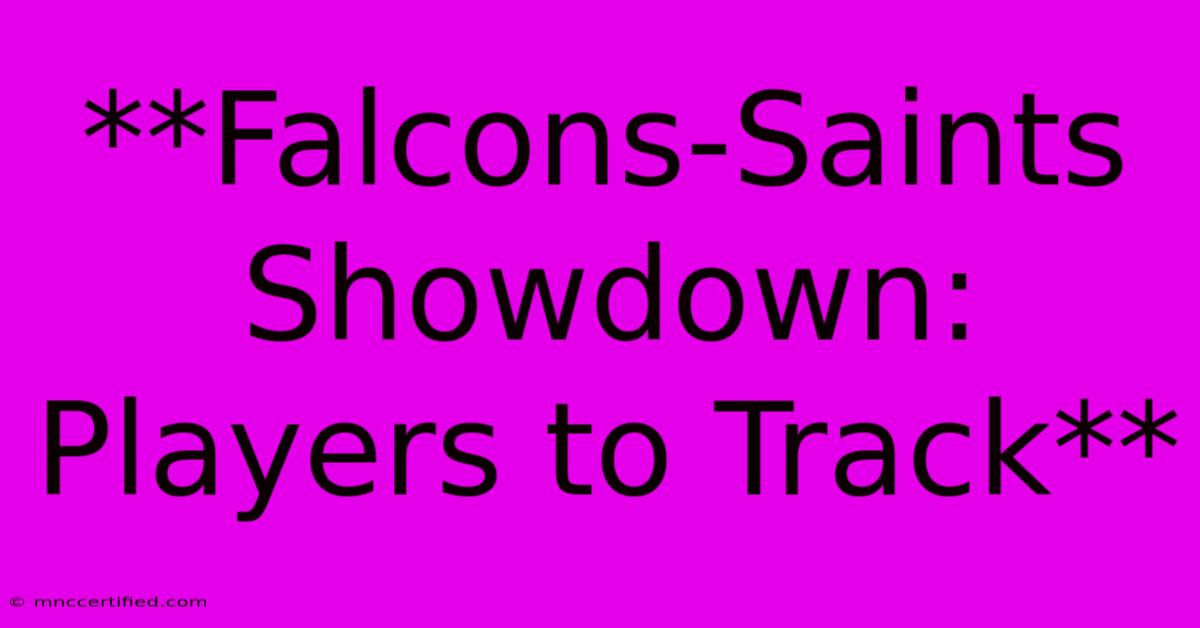 **Falcons-Saints Showdown: Players To Track**