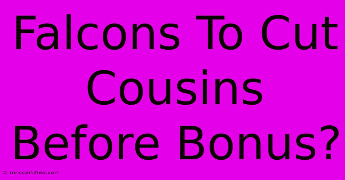 Falcons To Cut Cousins Before Bonus?