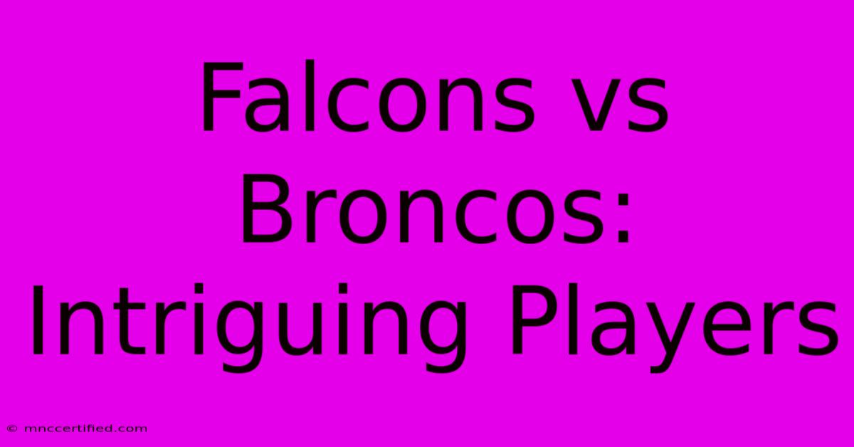 Falcons Vs Broncos: Intriguing Players