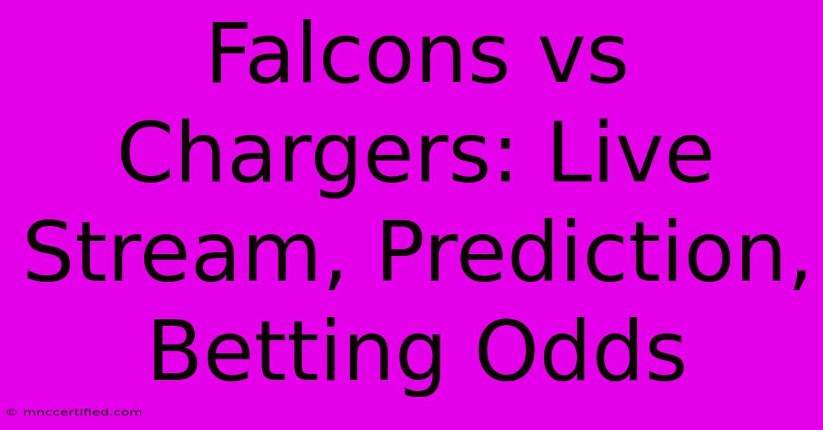 Falcons Vs Chargers: Live Stream, Prediction, Betting Odds