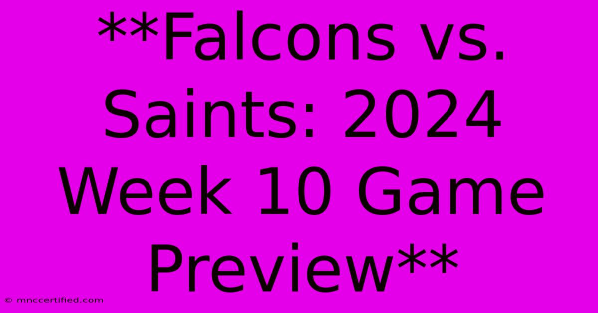 **Falcons Vs. Saints: 2024 Week 10 Game Preview**