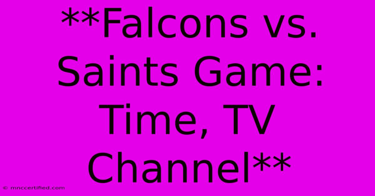 **Falcons Vs. Saints Game: Time, TV Channel**