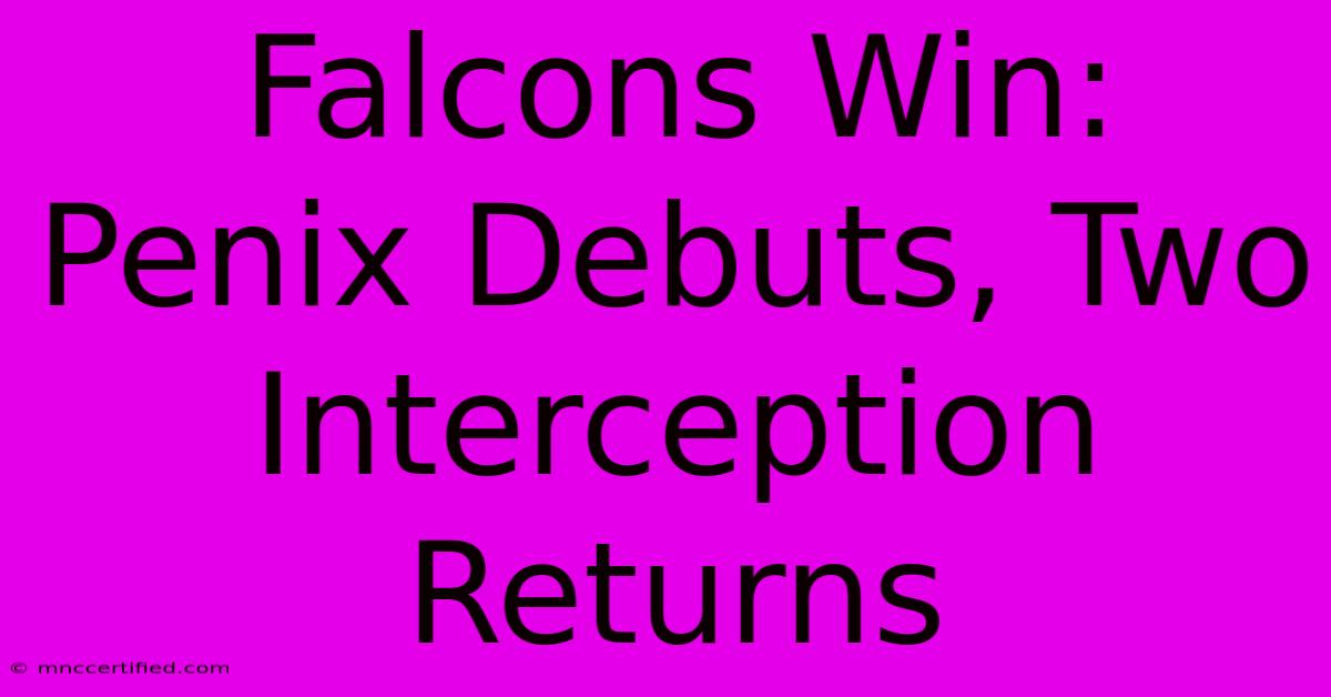 Falcons Win: Penix Debuts, Two Interception Returns