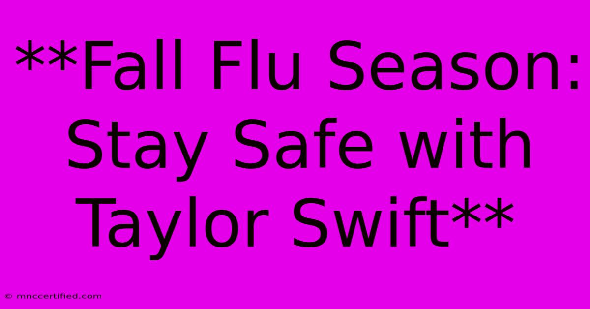 **Fall Flu Season: Stay Safe With Taylor Swift**