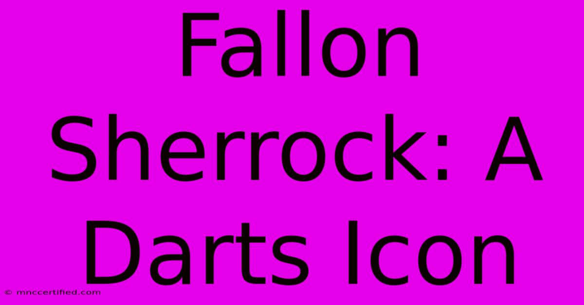 Fallon Sherrock: A Darts Icon