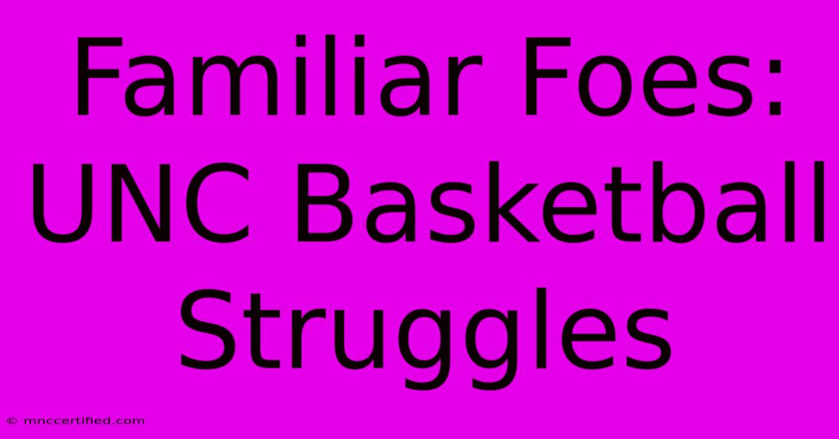 Familiar Foes: UNC Basketball Struggles