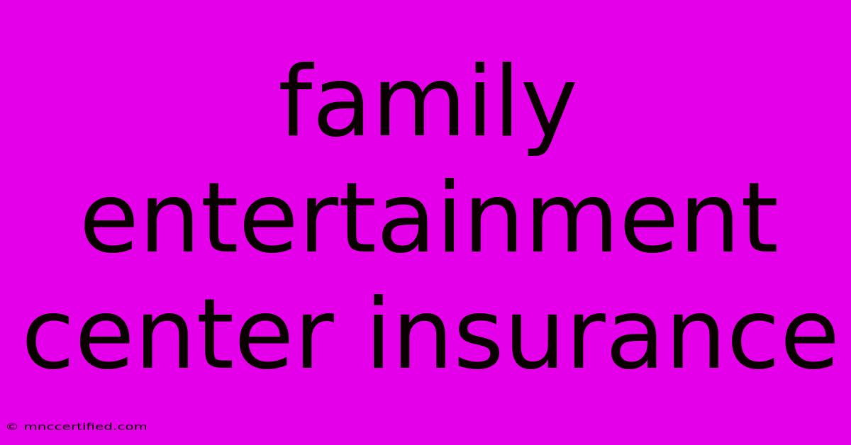 Family Entertainment Center Insurance