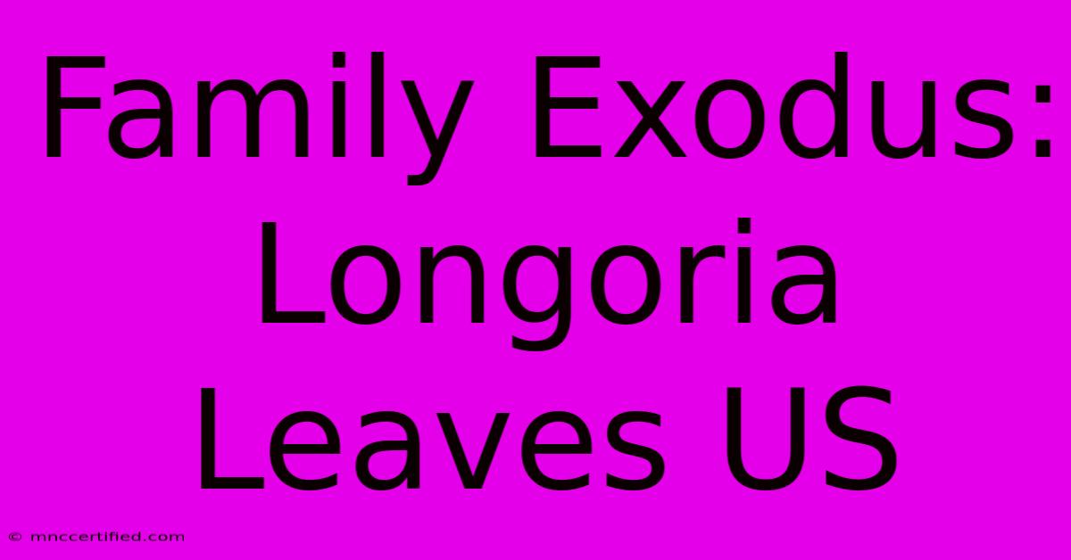 Family Exodus: Longoria Leaves US