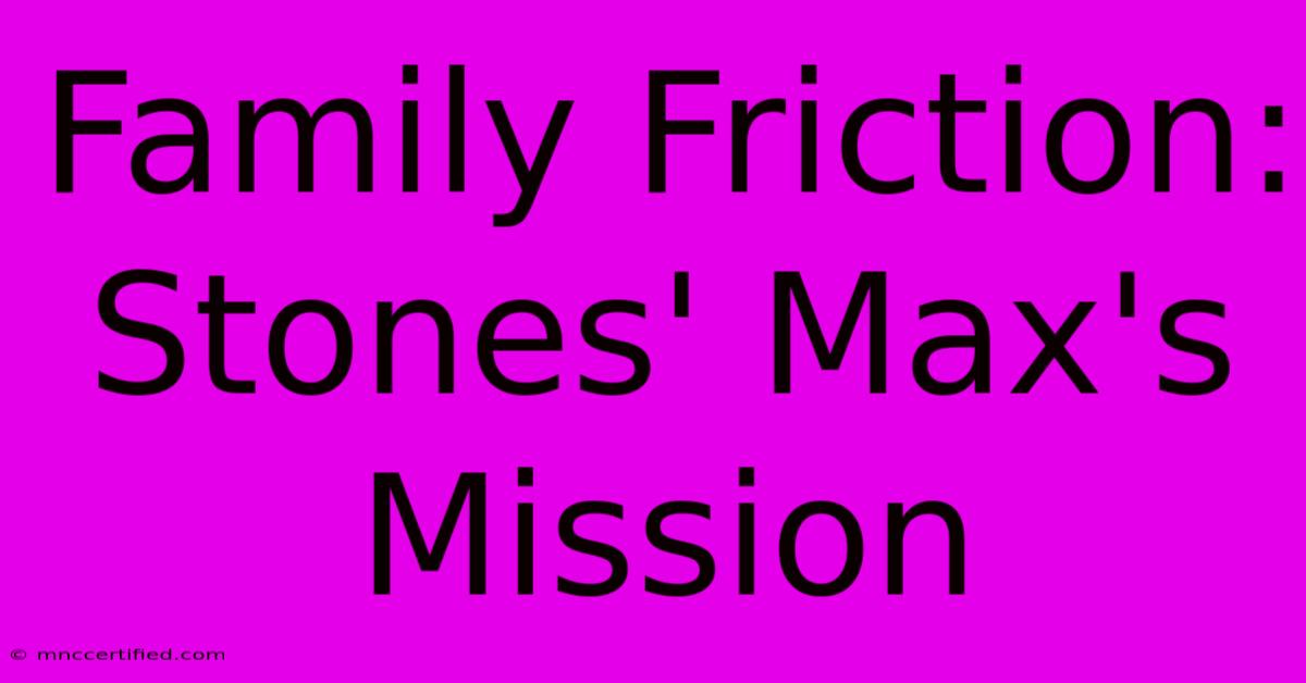 Family Friction: Stones' Max's Mission