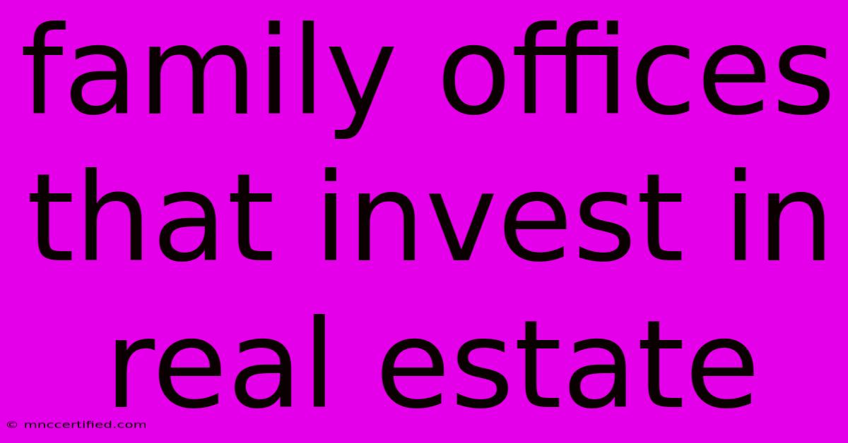 Family Offices That Invest In Real Estate