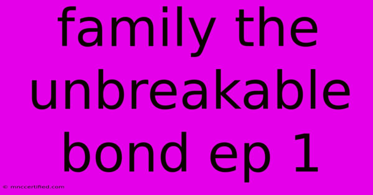 Family The Unbreakable Bond Ep 1