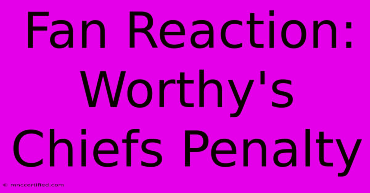 Fan Reaction: Worthy's Chiefs Penalty