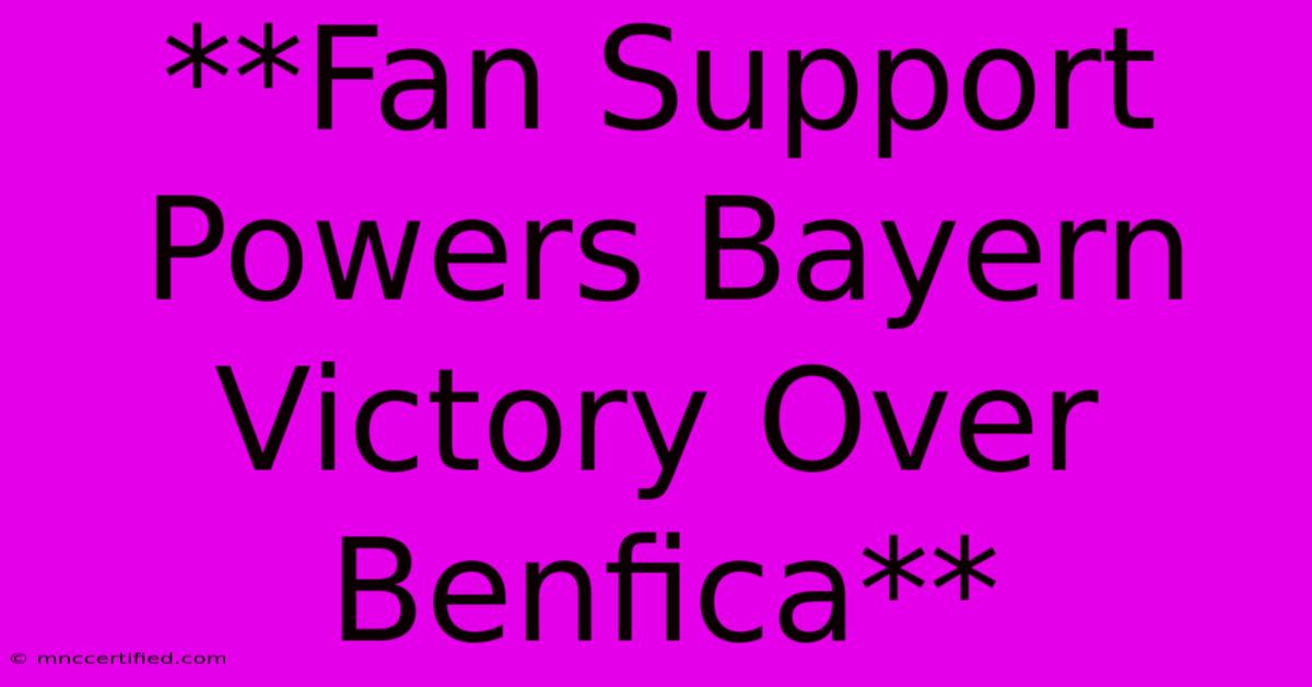 **Fan Support Powers Bayern Victory Over Benfica** 