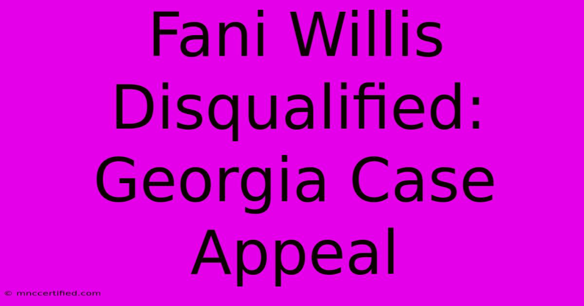 Fani Willis Disqualified: Georgia Case Appeal