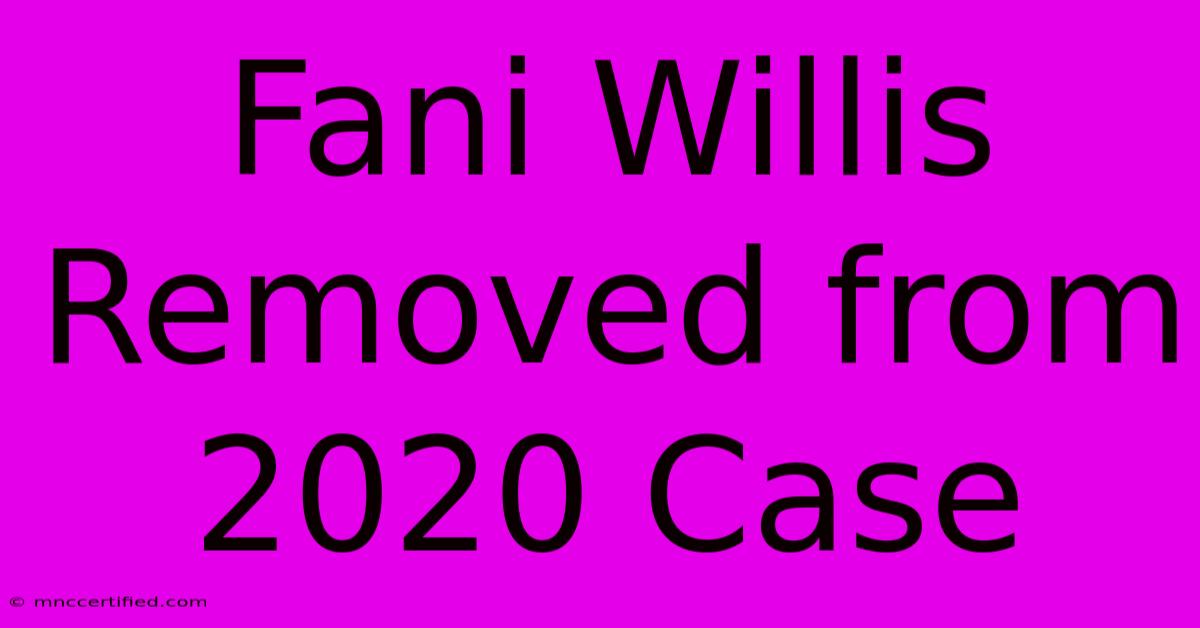 Fani Willis Removed From 2020 Case