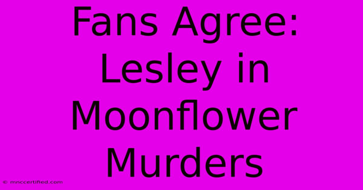 Fans Agree: Lesley In Moonflower Murders