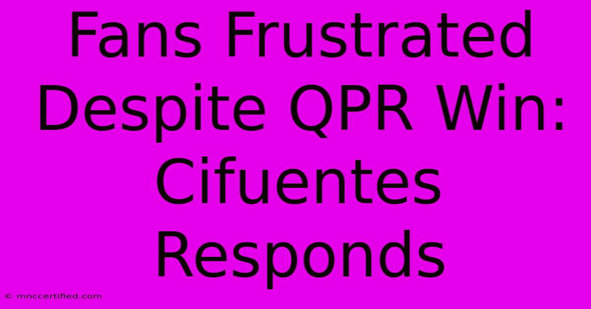 Fans Frustrated Despite QPR Win: Cifuentes Responds