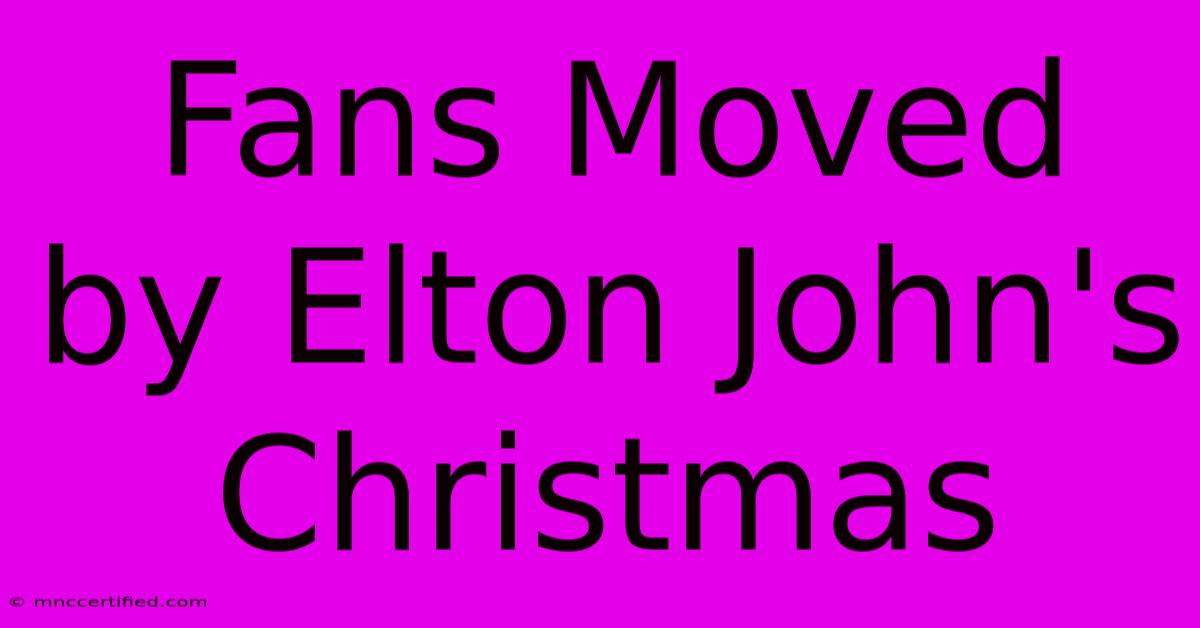 Fans Moved By Elton John's Christmas