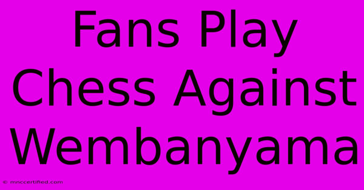 Fans Play Chess Against Wembanyama