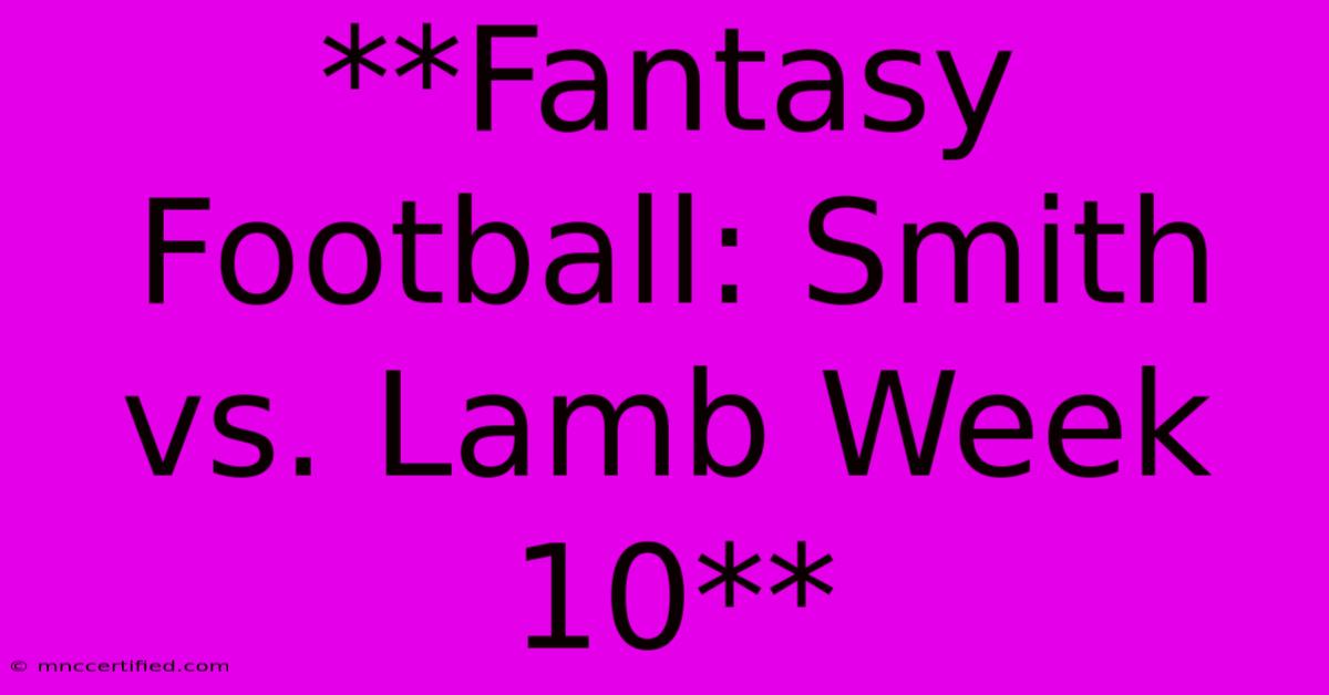 **Fantasy Football: Smith Vs. Lamb Week 10** 