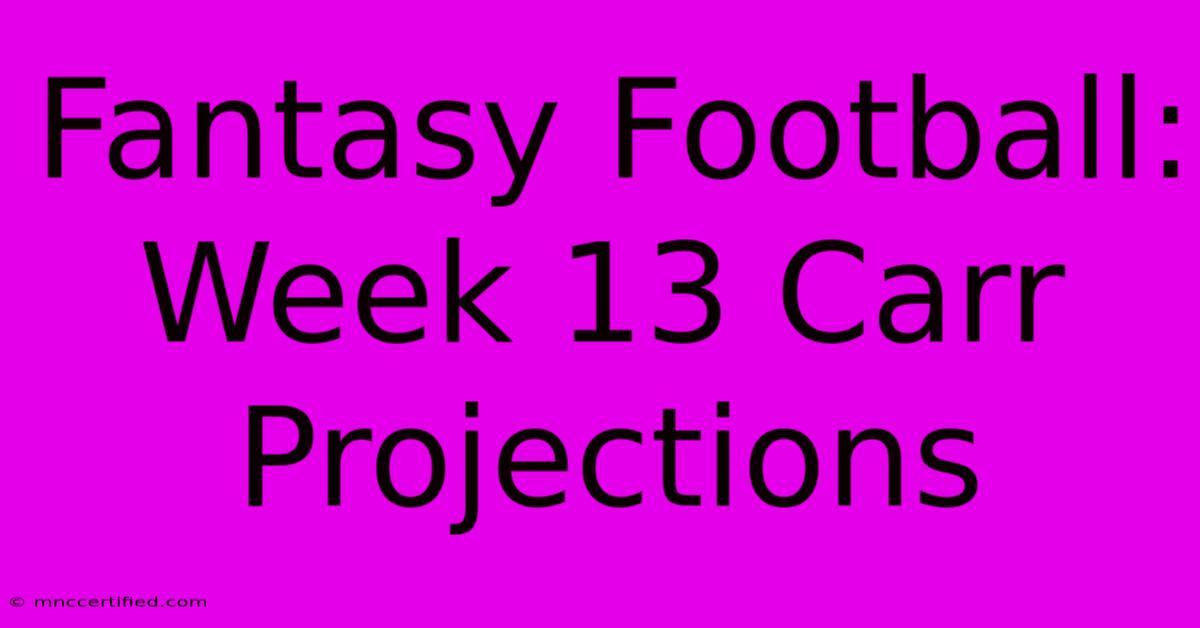 Fantasy Football: Week 13 Carr Projections