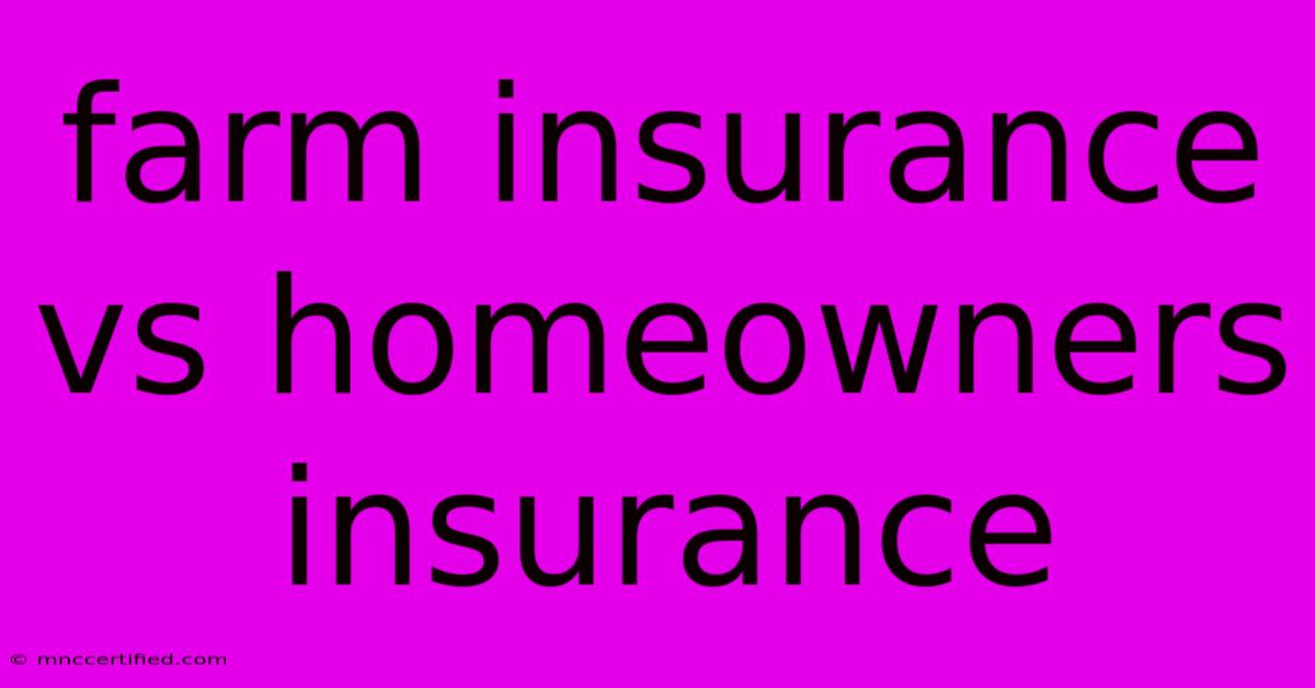 Farm Insurance Vs Homeowners Insurance