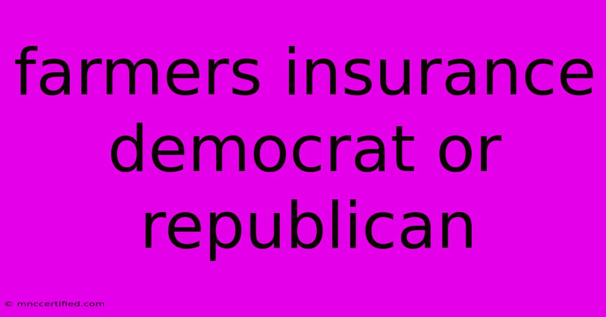 Farmers Insurance Democrat Or Republican