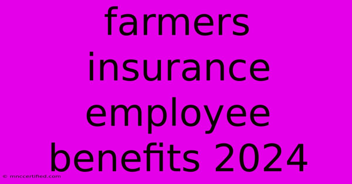 Farmers Insurance Employee Benefits 2024