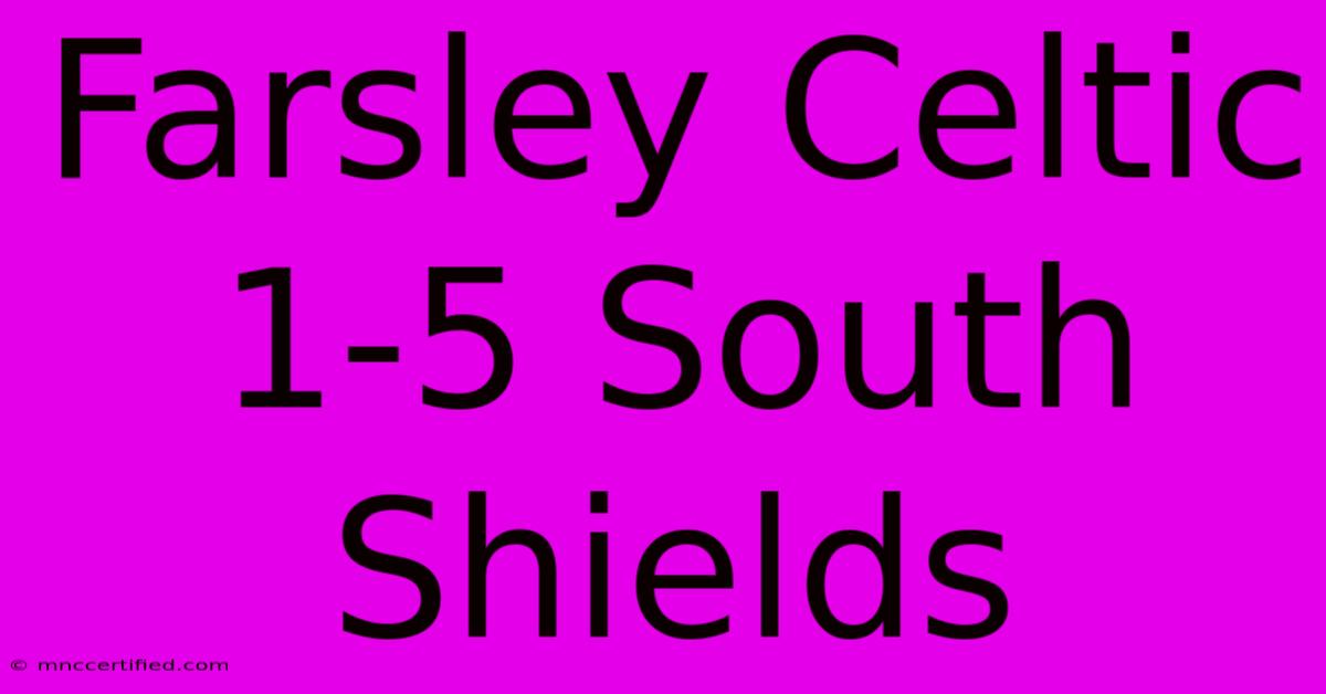 Farsley Celtic 1-5 South Shields