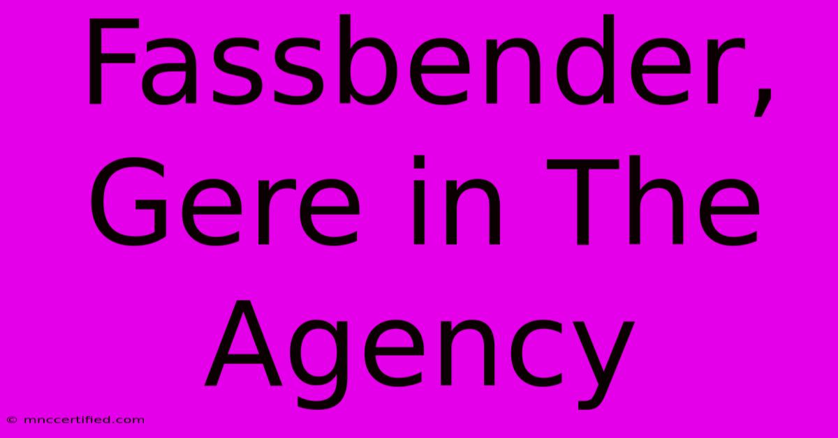 Fassbender, Gere In The Agency