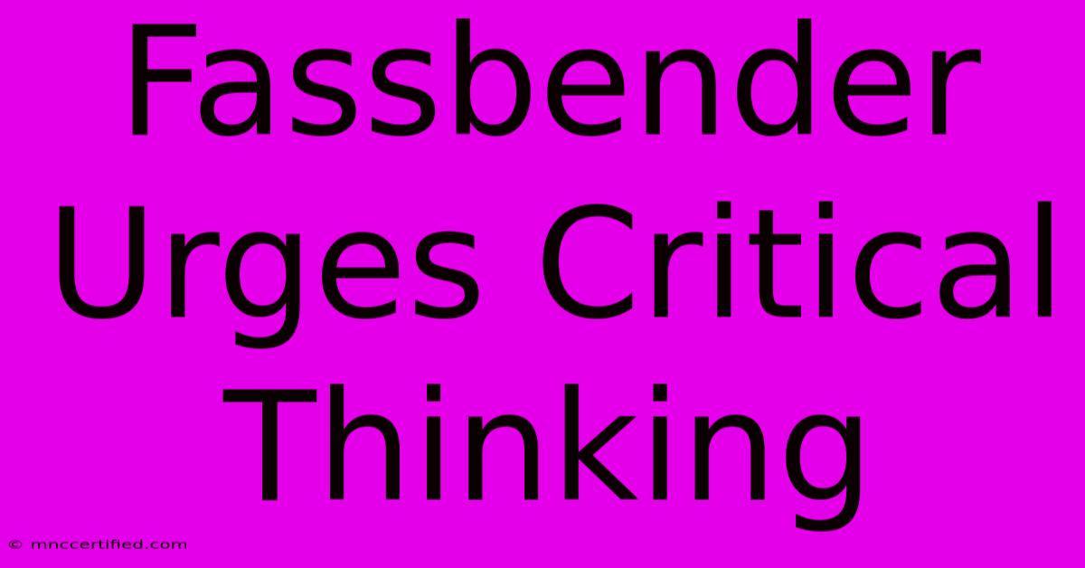 Fassbender Urges Critical Thinking