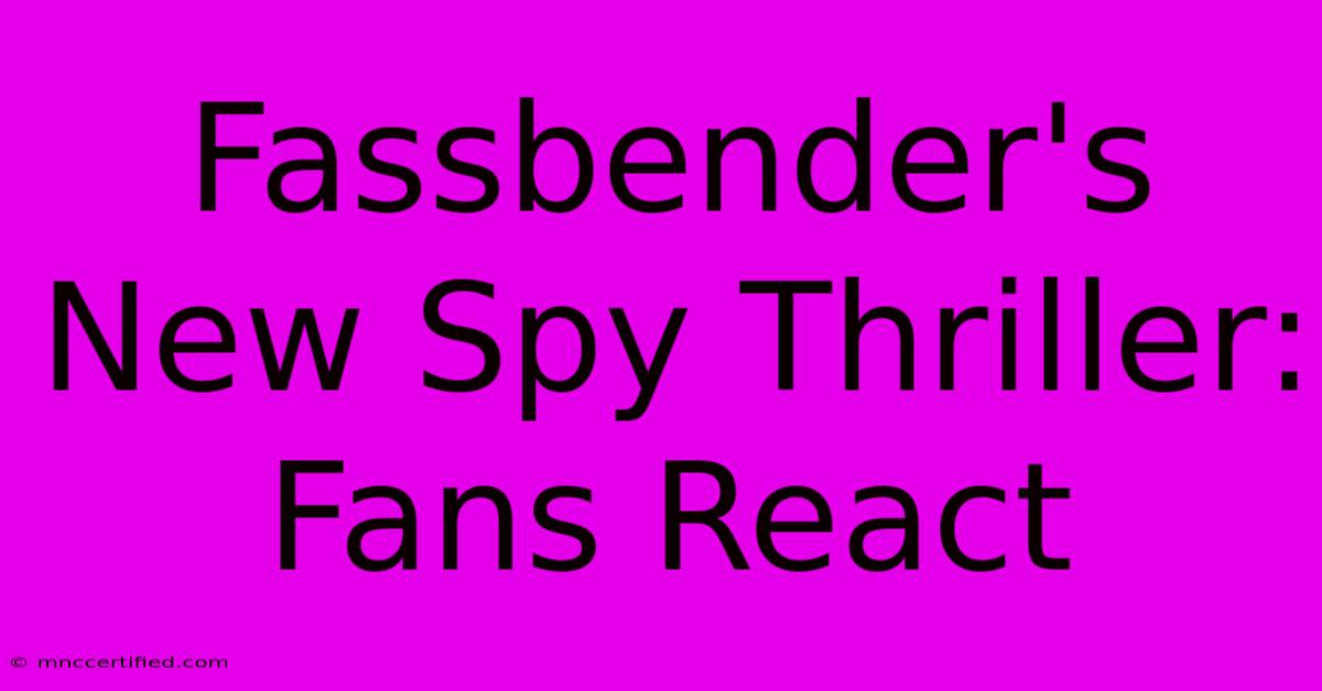 Fassbender's New Spy Thriller: Fans React