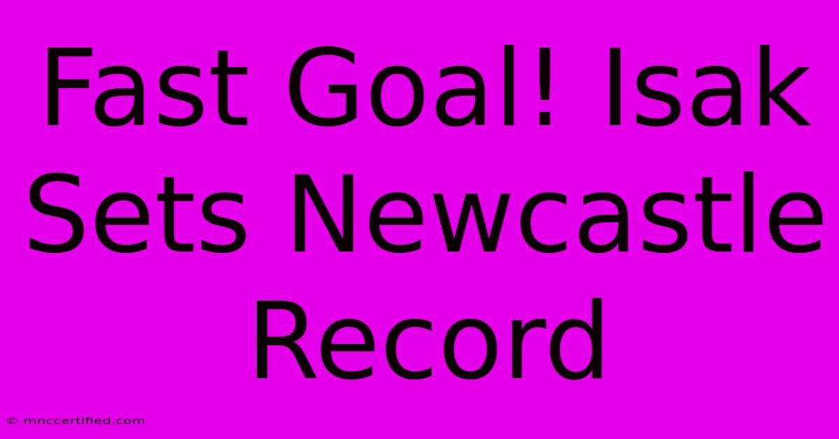 Fast Goal! Isak Sets Newcastle Record